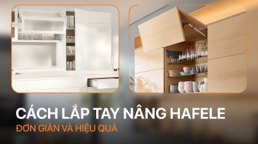 Hướng dẫn chi tiết cách lắp tay nâng Hafele cho cửa và nắp hộp