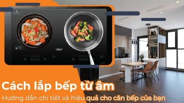 Cách lắp bếp từ âm: Hướng dẫn chi tiết và hiệu quả cho căn bếp của bạn
