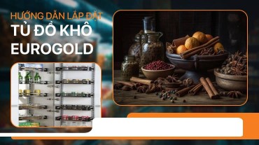 Cách lắp tủ đồ khô Eurogold: Bảo quản thực phẩm an toàn và tiện lợi