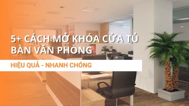 5+ cách mở khóa cửa tủ bàn văn phòng mất chìa siêu đơn giản