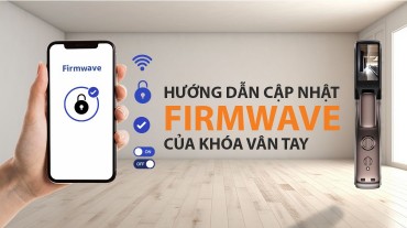 Hướng dẫn cập nhật Firmware khóa vân tay đầy đủ, chi tiết