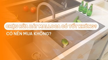 Chậu rửa bát Malloca có tốt không? Có nên mua không?