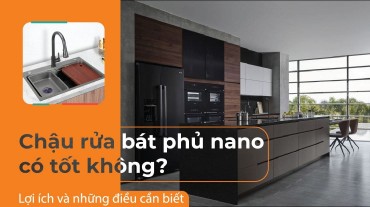 Chậu rửa bát phủ Nano có tốt không: Lợi ích và những điều cần biết
