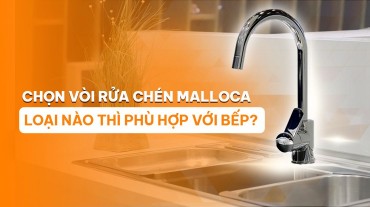 Chọn vòi rửa chén của Malloca loại nào thì phù hợp với bếp?