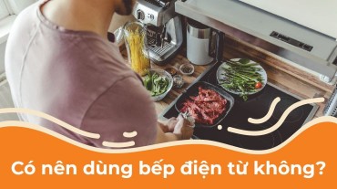 Có nên dùng bếp điện từ không? Yếu tố cần xem xét khi mua