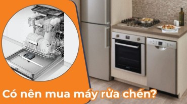 Có nên mua máy rửa chén? Lựa chọn thông minh cho gia đình bạn