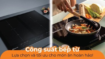 Công suất bếp từ: Lựa chọn và tối ưu cho món ăn hoàn hảo!