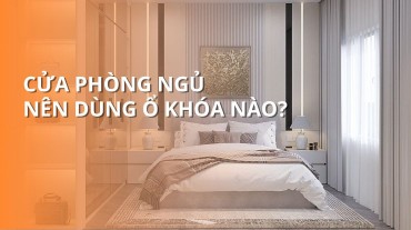 Giải đáp thắc mắc: Cửa phòng ngủ nên dùng ổ khóa nào?