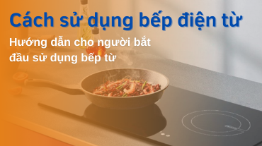 Cách sử dụng bếp điện từ cho người mới bắt đầu sử dụng