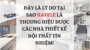 Đây là lý do tại sao Hafele là thương hiệu được các nhà thiết kế nội thất tín nhiệm!
