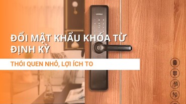 Đổi mật khẩu khóa từ định kỳ: Thói quen nhỏ, lợi ích to
