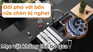 Đối phó với bồn rửa chén bị nghẹt - Mẹo vặt không thể bỏ qua!