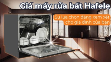 Máy rửa chén Hafele giá từ 10 triệu đồng, phù hợp với mọi gia đình