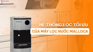 Hệ thống lọc tối ưu của máy lọc nước malloca có hiệu quả
