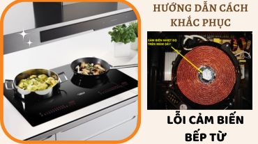 Hướng dẫn cách khắc phục lỗi cảm biến bếp từ