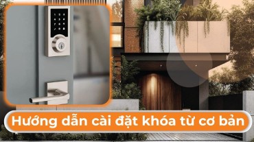 Hướng dẫn cài đặt khóa từ cơ bản cho ngôi nhà của bạn