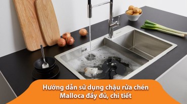 Hướng dẫn sử dụng chậu rửa chén Malloca đầy đủ, chi tiết