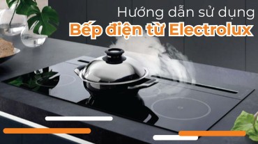 Hướng dẫn sử dụng và nấu ăn tiện lợi với bếp điện từ Electrolux