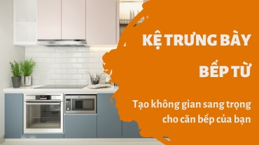Kệ trưng bày bếp từ: Tạo không gian sang trọng cho căn bếp của bạn