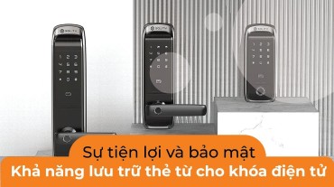 Sự tiện lợi và bảo mật: Khả năng lưu trữ thẻ từ cho khóa điện tử