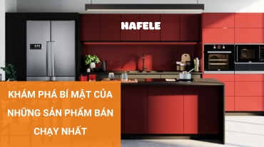 Khám phá bí mật của những sản phẩm bán chạy nhất của Hafele!
