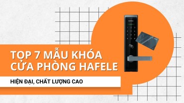 TOP 7 mẫu khóa cửa phòng Hafele hiện đại, chất lượng cao