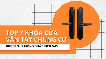 TOP 7 khóa cửa vân tay chung cư được ưa chuộng nhất hiện nay