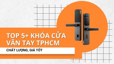 TOP 5+ mẫu khóa cửa vân tay TPHCM chất lượng, giá tốt
