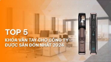 TOP 5 dòng khóa vân tay cho công ty được săn đón nhất 2025