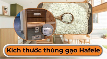 Tìm hiểu về kích thước thùng gạo Hafele