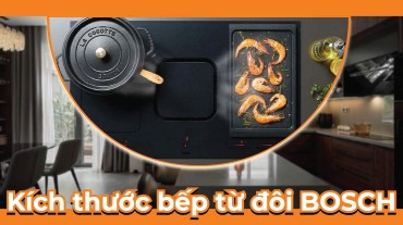 Lựa chọn kích thước bếp từ đôi Bosch phù hợp cho căn bếp của bạn