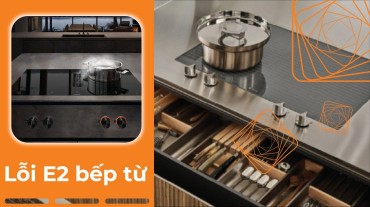 Lỗi E2 bếp từ: Nguyên nhân và cách khắc phục hiệu quả