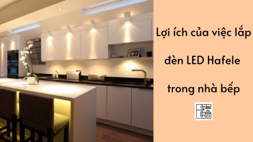 Lợi ích của việc lắp đặt đèn LED Hafele trong nhà bếp của bạn