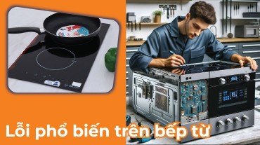 Cách khắc phục các lỗi phổ biến trên bếp từ và bảo dưỡng định kỳ