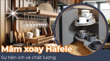Sự tiện ích và chất lượng của mâm xoay Hafele trong tủ bếp