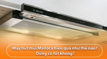 Máy hút mùi Malloca hiệu quả như thế nào? Dùng có tốt không?
