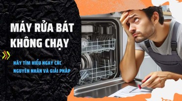 Máy rửa bát không chạy? Hãy tìm hiểu ngay các nguyên nhân và giải pháp