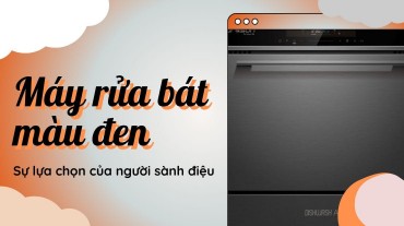 Máy rửa bát màu đen: Sự lựa chọn của người sành điệu