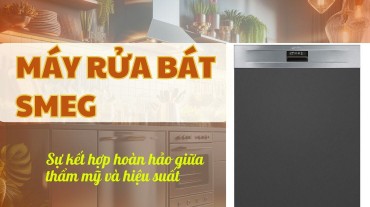 Máy rửa bát Smeg: Sự kết hợp hoàn hảo giữa thẩm mỹ và hiệu suất