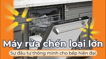 Nâng Tầm Không Gian Bếp Hiện Đại Cùng Máy Rửa Chén Loại Lớn