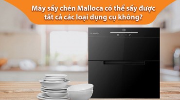 Máy sấy chén Malloca có thể sấy được tất cả các loại dụng cụ không?