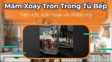 Mâm xoay tròn trong tủ bếp: Tiện ích, linh hoạt và thẩm mỹ