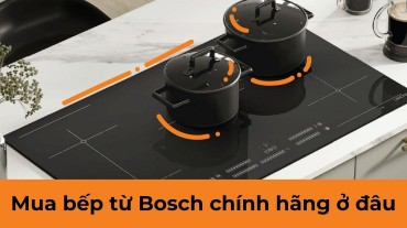 Mua bếp từ Bosch chính hãng ở đâu - Địa điểm đáng tin cậy