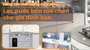 Nâng cao chất lượng cuộc sống: Lọc nước bồn rửa chén cho gia đình bạn