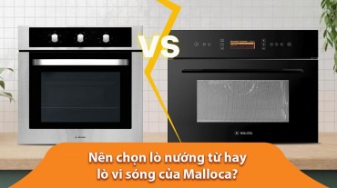 Nên chọn lò nướng từ hay lò vi sóng của Malloca?