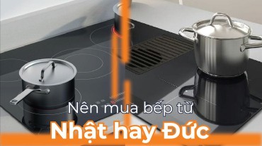 Đánh giá và so sánh: Nên mua bếp từ Nhật hay Đức?
