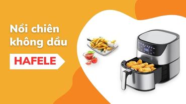 Tìm hiểu về Nồi chiên không dầu Hafele