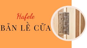 Tiện dụng và độ bền của bản lề cửa Hafele