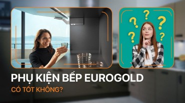 Phụ kiện bếp Eurogold có tốt không: Đánh giá và trải nghiệm