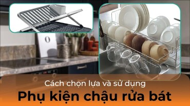 Cách chọn lựa và sử dụng phụ kiện chậu rửa bát hiệu quả
